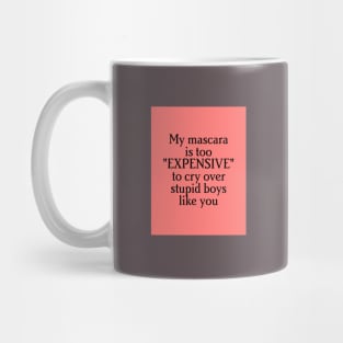 "my mascara is to expensive to cry over stupid boys like you" Mug